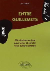 Entre guillemets : 500 Citations en jeux pour tester et enrichir votre culture générale