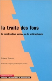 La Traite des fous. La construction sociale de la schizophrénie