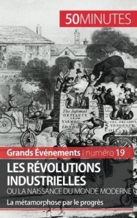 Les révolutions industrielles ou la naissance du monde moderne: La métamorphose par le progrès