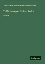 Théâtre complet de Jean Racine: Volume 1