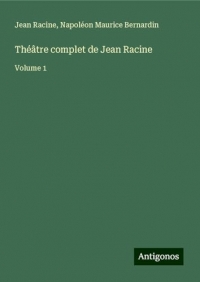 Théâtre complet de Jean Racine: Volume 1