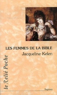 Les Femmes de la Bible : Les vierges, les épouses, les rebelles, les séductrices, les prophétesses, les prostituées.