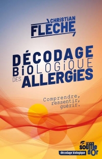 Décodage biologique des allergies: Comprendre, ressentir, guérir