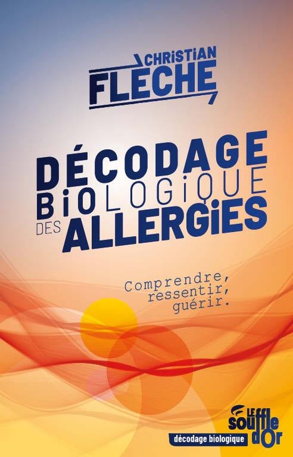 Décodage biologique des allergies: Comprendre, ressentir, guérir