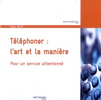 Téléphoner : l'art et la manière: Pour un service attentionné.