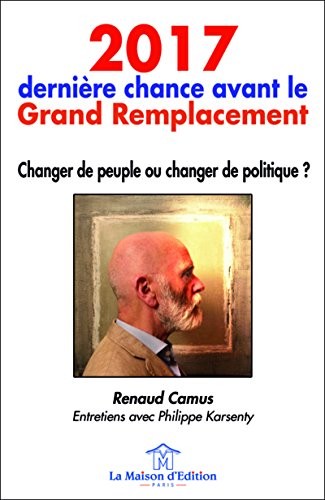 2017, dernière chance avant le Grand Remplacement: Changer de peuple ou changer de politique ?