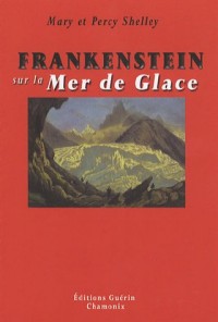Frankenstein sur la Mer de Glace : Ou le voyage de Genève à Chamonix