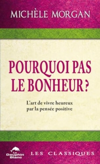 Pourquoi pas le bonheur ? L'art de vivre heureux par la pensée positive