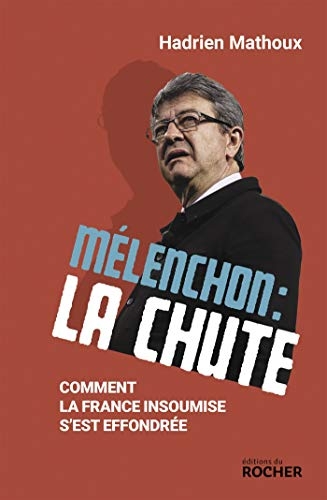 Mélenchon : la chute: Comment La France insoumise s'est effondrée