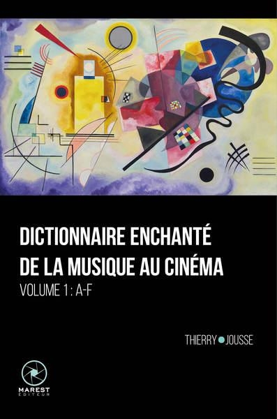 Dictionnaire enchanté de la musique au cinéma: Volume 1 ― A-F
