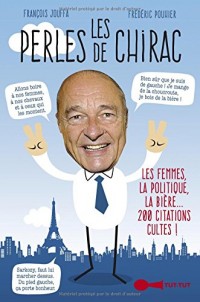 Les perles de Chirac : Les femmes, la politique, la bière... 200 citations cultes !