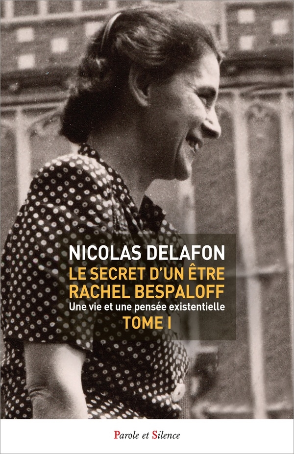 Le secret d'un être Rachel Bespaloff (1895-1949) TOME 1: Une vie et une pensée existentielle
