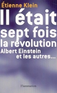 Il était sept fois la révolution : Albert Einstein et les autres...