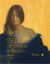 L'art du pastel de Degas à Redon : Catalogue des collections de pastels du Petit Palais