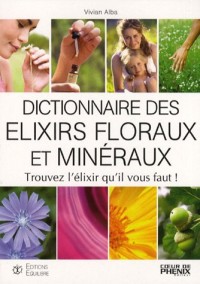 Dictionnaire des élixirs floraux et minéraux : Trouvez l'élixir qu'il vout faut !