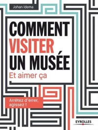 Comment visiter un musée: Et aimer ça