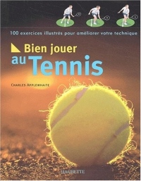 Bien jouer au tennis : 100 exercices illustrés pour améliorer votre technique