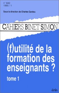 CAHIERS BINET SIMON NUMERO 642 JANVIER 1995 TOME 1 : (F)UTILITE DE LA FORMATION DES ENSEIGNANTS