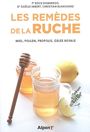 Les remèdes de la ruche - Miel, pollen, propolis, gelée royale