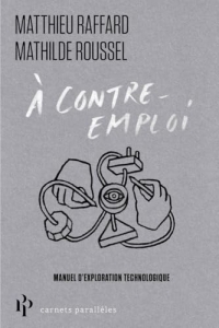 À contre-emploi - Petit manuel d'exploration technologique