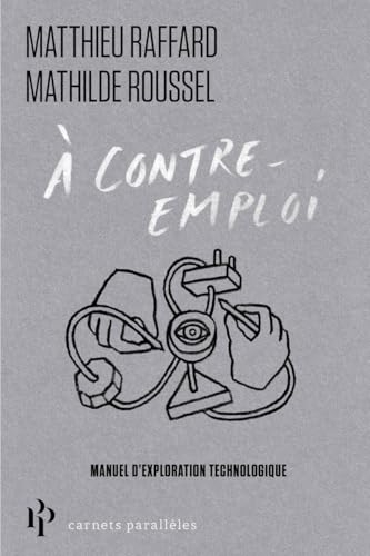 À contre-emploi - Petit manuel d'exploration technologique