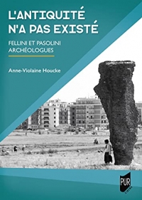 L'Antiquité n'a pas existé: Fellini et Pasolini archéologues