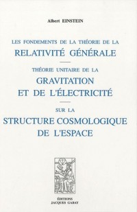 Les fondements de la théorie de la relativité générale : Théorie unitaire de la gravitation et de l'électricité sur la structure cosmologique de l'espace
