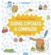 Mes dessins kawaï : Sushis, cupcakes & compagnie étape par étape