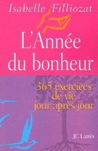 L'année du bonheur. 365 exercices de vie jour après jour