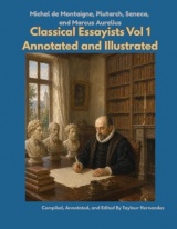 Classical Essayists Volume 1: Montaigne, Plutarch, Seneca, and Marcus Aurelius (Annotated and Illustrated): Writing to Think