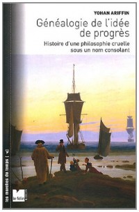 Généalogie de l'idée de progrès : Histoire d'une philosophie cruelle sous un nom consolant