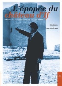 L'épopée du château d'If: Marius, un des derniers gardiens de phare