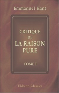 Critique de la raison pure: Tome 1