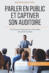 Parler en public et captiver son auditoire: Techniques et astuces pour des prises de parole réussies