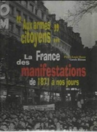 Aux armes citoyens : La France des manifestations de 1871 à nos jours