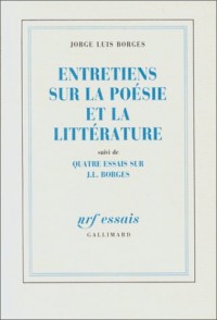 Entretiens sur la poésie et la littérature, suivi de Quatre essais sur J.L. Borges