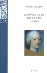 Le Conseil du roi sous le règne de Louis XV