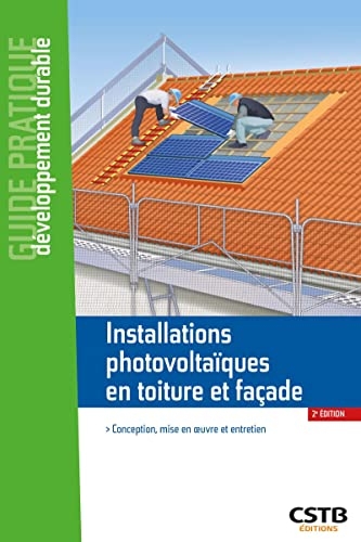 Installations photovoltaïques en toiture et façade: Conception, mise en oeuvre et entretien