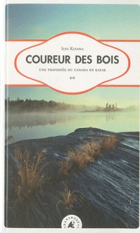 Coureur des bois : Une traversée du Canada en kayak