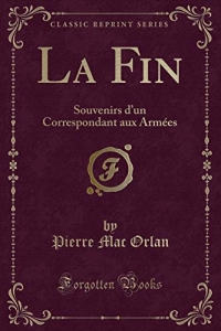 La Fin: Souvenirs d'Un Correspondant Aux Armées (Classic Reprint)