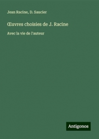 ¿uvres choisies de J. Racine: Avec la vie de l'auteur