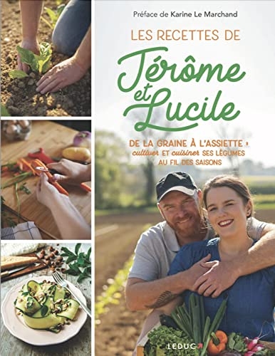 Les recettes de Jérôme & Lucile: De la graine à l'assiette : cultiver et cuisiner ses légumes au fil des saisons