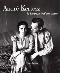 André Kertész : la biographie d'une oeuvre