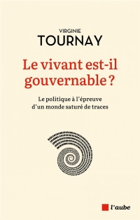 Le vivant est-il gouvernable ? - Le politique à l'épreuve d': Le politique à l'épreuve d'un monde saturé de traces