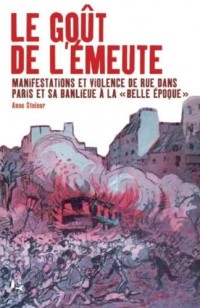 Le goût de l'émeute : Manifestations et violences de rue dans Paris et sa banlieue à la 