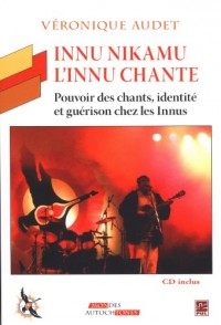 Innu nikamu - L'innu chante : Pouvoir des chants, identité et guérison chez les Innus (1CD audio)