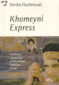 Khomeyni Express : Itinéraires clandestins en République islamique d'Iran