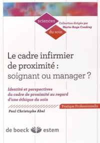 Le cadre infirmier de proximité : soignant ou manager ? : Identité et perspectives du cadre de proximité au regard d'une éthique du soin