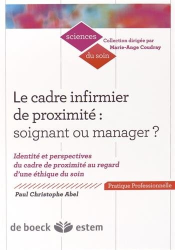 Le cadre infirmier de proximité : soignant ou manager ? : Identité et perspectives du cadre de proximité au regard d'une éthique du soin