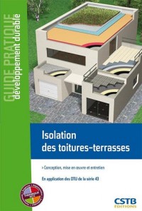 Isolation des toitures-terrasses: Conception, mise en oeuvre et entretien. En application des DTU de la série 43.